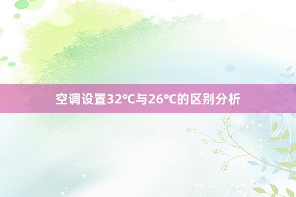 空调设置32℃与26℃的区别分析